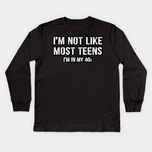 I'm not Like Most Teens - I'm In My 40s Kids Long Sleeve T-Shirt